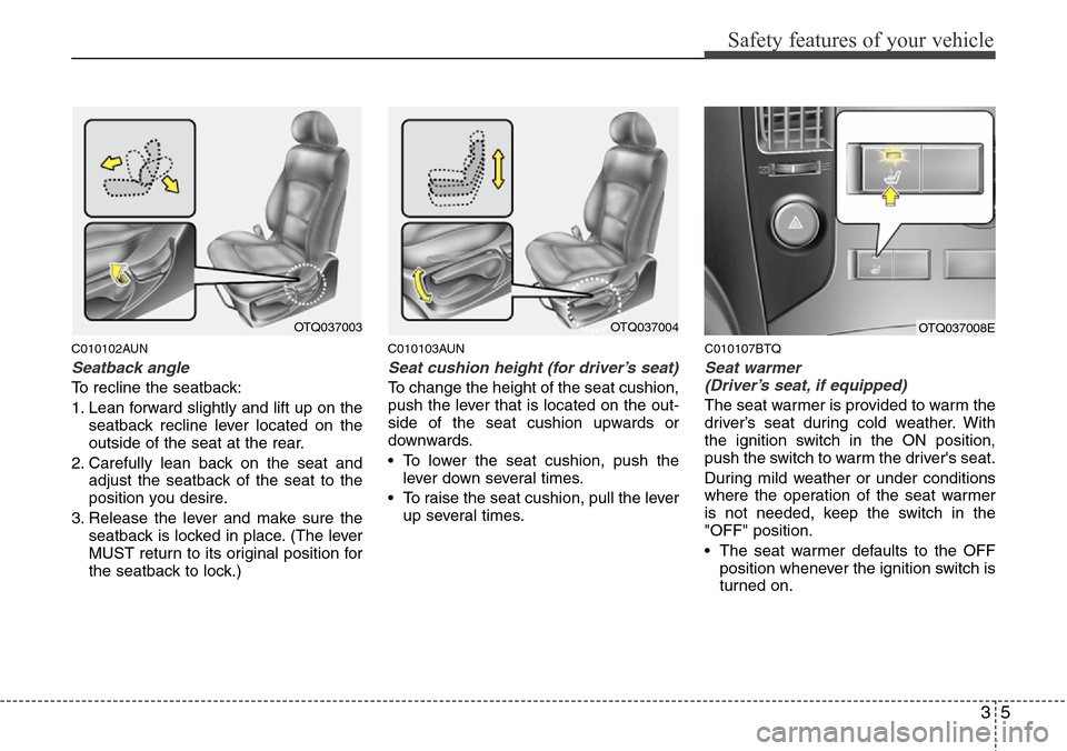 Hyundai H-1 (Grand Starex) 2011 Owners Guide 35
Safety features of your vehicle
C010102AUN
Seatback angle
To recline the seatback:
1. Lean forward slightly and lift up on the
seatback recline lever located on the
outside of the seat at the rear. Hyundai H-1 (Grand Starex) 2011 Owners Guide 35
Safety features of your vehicle
C010102AUN
Seatback angle
To recline the seatback:
1. Lean forward slightly and lift up on the
seatback recline lever located on the
outside of the seat at the rear.