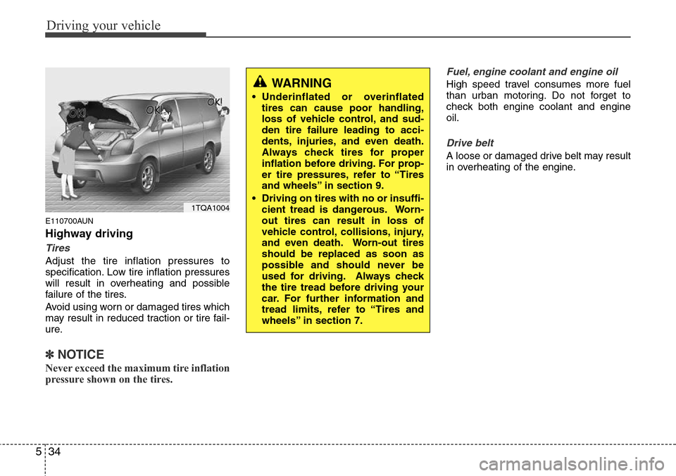 Hyundai H-1 (Grand Starex) 2011  Owners Manual Driving your vehicle
34 5
E110700AUN
Highway driving
Tires
Adjust the tire inflation pressures to
specification. Low tire inflation pressures
will result in overheating and possible
failure of the tir