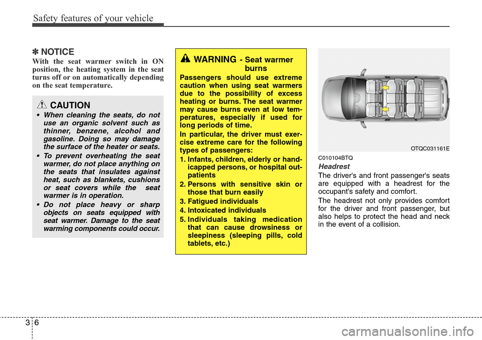 Hyundai H-1 (Grand Starex) 2011  Owners Manual Safety features of your vehicle
6 3
✽NOTICE
With the seat warmer switch in ON
position, the heating system in the seat
turns off or on automatically depending
on the seat temperature.
C010104BTQ
Hea