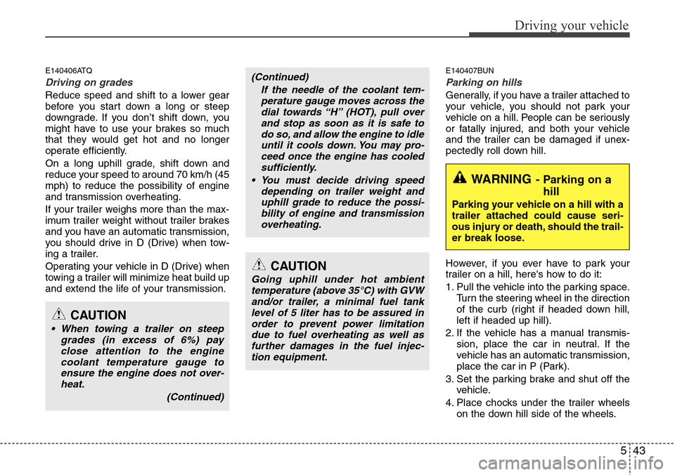 Hyundai H-1 (Grand Starex) 2011 Owners Manual 543
Driving your vehicle
E140406ATQ
Driving on grades
Reduce speed and shift to a lower gear
before you start down a long or steep
downgrade. If you don’t shift down, you
might have to use your bra Hyundai H-1 (Grand Starex) 2011 Owners Manual 543
Driving your vehicle
E140406ATQ
Driving on grades
Reduce speed and shift to a lower gear
before you start down a long or steep
downgrade. If you don’t shift down, you
might have to use your bra