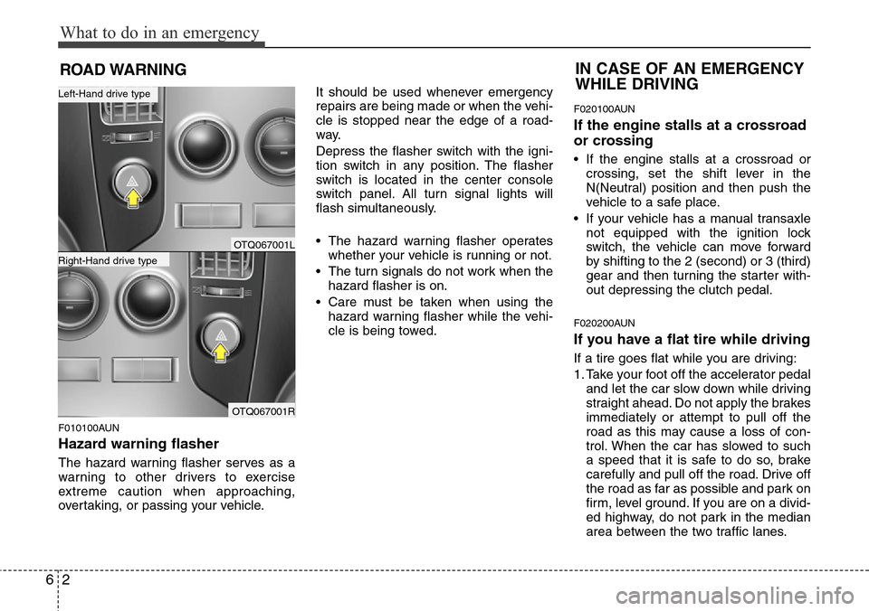 Hyundai H-1 (Grand Starex) 2011 Owners Manual What to do in an emergency
2 6
ROAD WARNING
F010100AUN
Hazard warning flasher
The hazard warning flasher serves as a
warning to other drivers to exercise
extreme caution when approaching,
overtakin Hyundai H-1 (Grand Starex) 2011 Owners Manual What to do in an emergency
2 6
ROAD WARNING
F010100AUN
Hazard warning flasher
The hazard warning flasher serves as a
warning to other drivers to exercise
extreme caution when approaching,
overtakin
