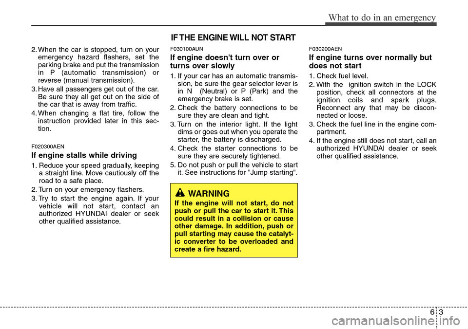 Hyundai H-1 (Grand Starex) 2011  Owners Manual 63
What to do in an emergency
2. When the car is stopped, turn on your
emergency hazard flashers, set the
parking brake and put the transmission
in P (automatic transmission) or
reverse (manual transm