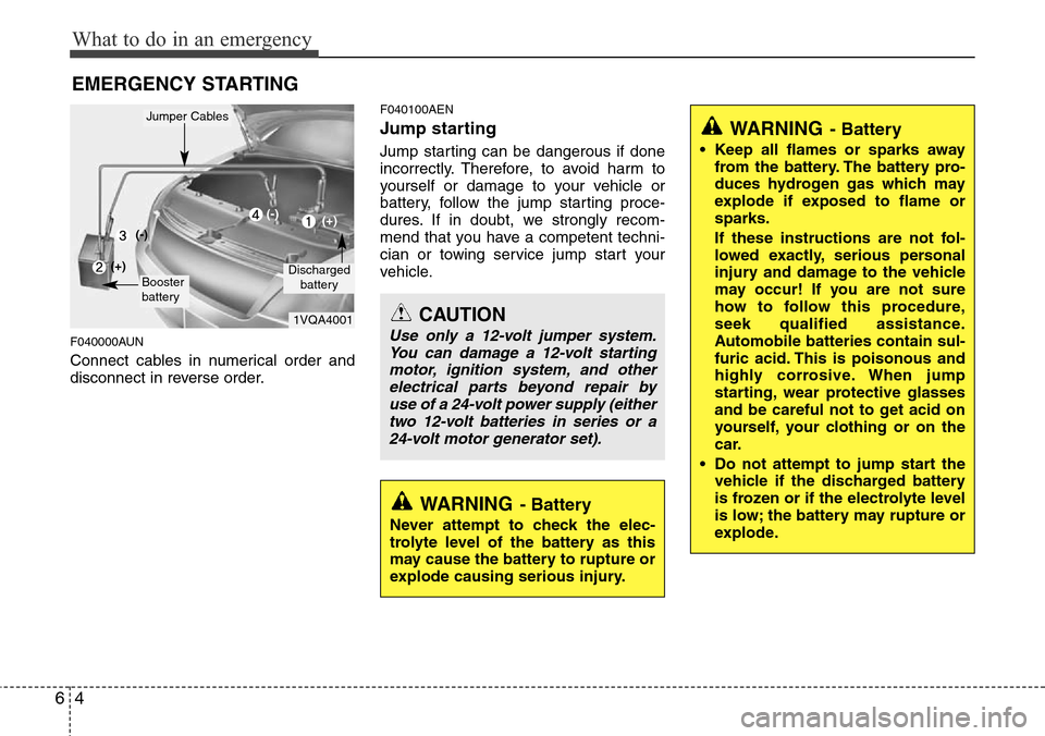 Hyundai H-1 (Grand Starex) 2011  Owners Manual What to do in an emergency
4 6
EMERGENCY STARTING
F040000AUN
Connect cables in numerical order and
disconnect in reverse order.
F040100AEN
Jump starting  
Jump starting can be dangerous if done
incorr