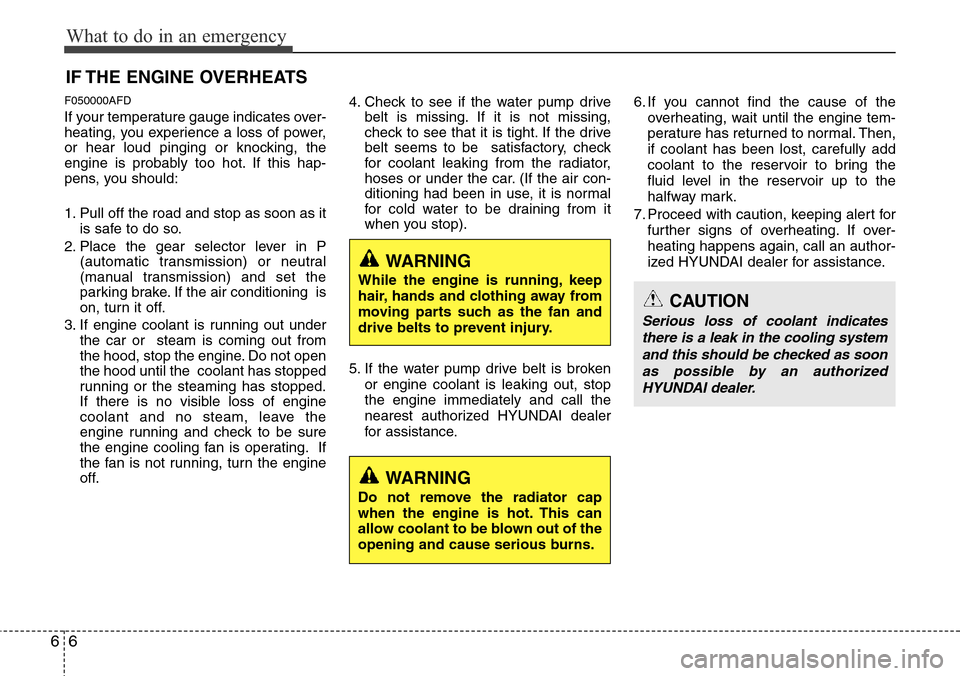 Hyundai H-1 (Grand Starex) 2011  Owners Manual What to do in an emergency
6 6
IF THE ENGINE OVERHEATS
F050000AFD
If your temperature gauge indicates over-
heating, you experience a loss of power,
or hear loud pinging or knocking, the
engine is pro