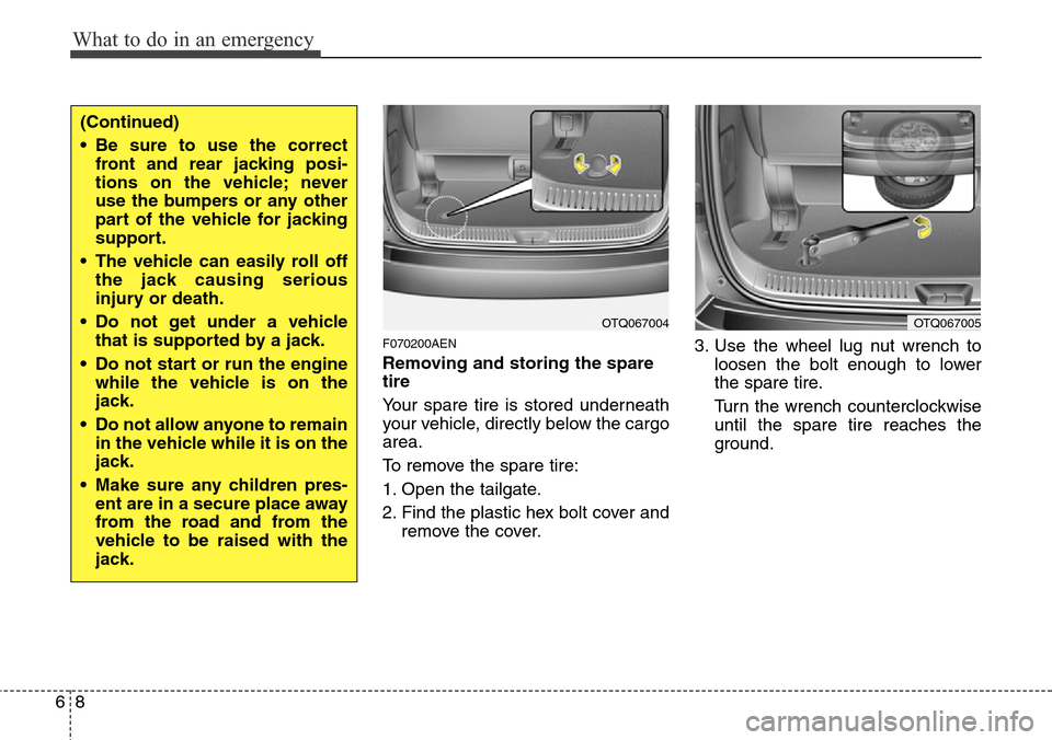 Hyundai H-1 (Grand Starex) 2011 Owners Manual What to do in an emergency
8 6
F070200AEN
Removing and storing the spare
tire
Your spare tire is stored underneath
your vehicle, directly below the cargo
area.
To remove the spare tire:
1. Open the Hyundai H-1 (Grand Starex) 2011 Owners Manual What to do in an emergency
8 6
F070200AEN
Removing and storing the spare
tire
Your spare tire is stored underneath
your vehicle, directly below the cargo
area.
To remove the spare tire:
1. Open the