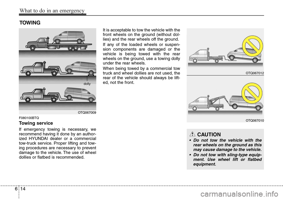 Hyundai H-1 (Grand Starex) 2011  Owners Manual What to do in an emergency
14 6
TOWING
F080100BTQ
Towing service
If emergency towing is necessary, we
recommend having it done by an author-
ized HYUNDAI dealer or a commercial
tow-truck service. Prop