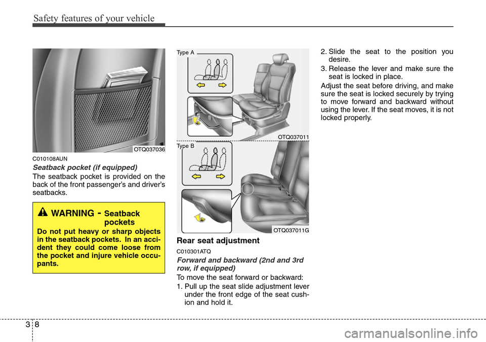 Hyundai H-1 (Grand Starex) 2011  Owners Manual Safety features of your vehicle
8 3
C010108AUN
Seatback pocket (if equipped)
The seatback pocket is provided on the
back of the front passenger’s and driver’s
seatbacks.
Rear seat adjustment
C0103