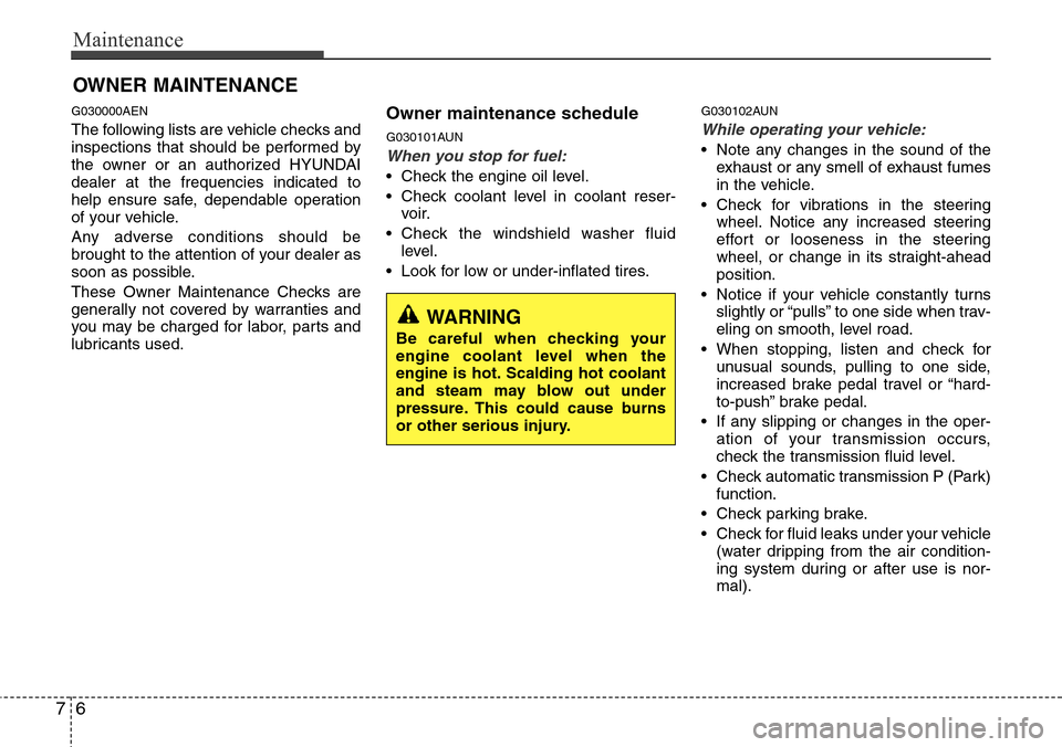 Hyundai H-1 (Grand Starex) 2011  Owners Manual Maintenance
6 7
OWNER MAINTENANCE 
G030000AEN
The following lists are vehicle checks and
inspections that should be performed by
the owner or an authorized HYUNDAI
dealer at the frequencies indicated 