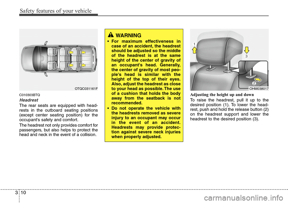 Hyundai H-1 (Grand Starex) 2011 Owners Guide Safety features of your vehicle
10 3
C010303BTQ
Headrest
The rear seats are equipped with head-
rests in the outboard seating positions
(except center seating position) for the
occupants safety and c Hyundai H-1 (Grand Starex) 2011 Owners Guide Safety features of your vehicle
10 3
C010303BTQ
Headrest
The rear seats are equipped with head-
rests in the outboard seating positions
(except center seating position) for the
occupants safety and c