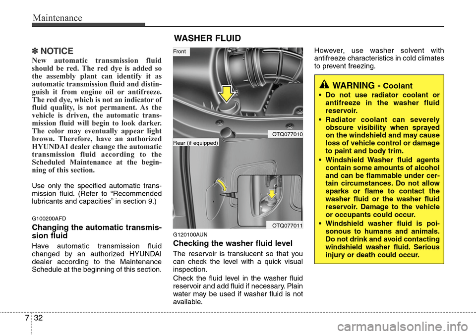 Hyundai H-1 (Grand Starex) 2011 User Guide Maintenance
32 7
✽NOTICE
New automatic transmission fluid
should be red. The red dye is added so
the assembly plant can identify it as
automatic transmission fluid and distin-
guish it from engine o