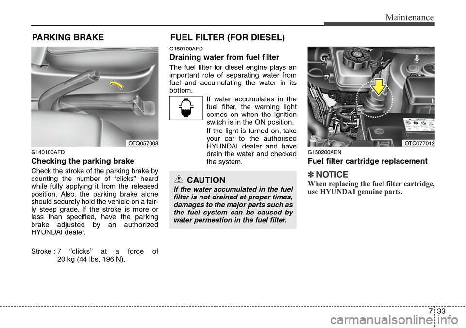 Hyundai H-1 (Grand Starex) 2011 Owners Manual 733
Maintenance
PARKING BRAKE
G140100AFD
Checking the parking brake
Check the stroke of the parking brake by
counting the number of “clicks’’ heard
while fully applying it from the released
p Hyundai H-1 (Grand Starex) 2011 Owners Manual 733
Maintenance
PARKING BRAKE
G140100AFD
Checking the parking brake
Check the stroke of the parking brake by
counting the number of “clicks’’ heard
while fully applying it from the released
p
