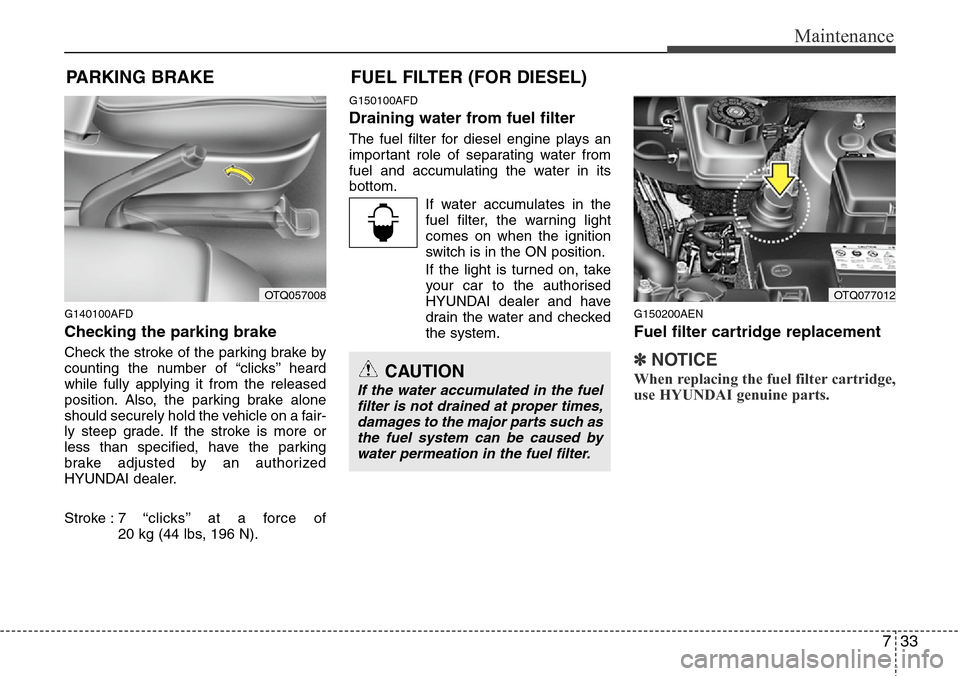 Hyundai H-1 (Grand Starex) 2011 Owners Guide 733
Maintenance
PARKING BRAKE 
G140100AFD
Checking the parking brake  
Check the stroke of the parking brake by
counting the number of “clicks’’ heard
while fully applying it from the released
p