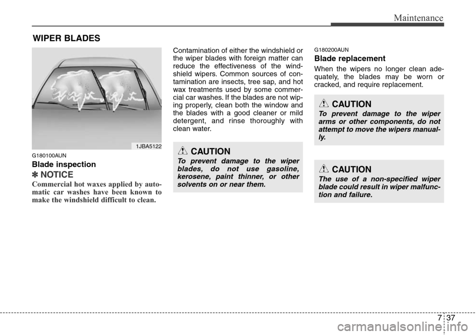 Hyundai H-1 (Grand Starex) 2011 Owners Manual 737
Maintenance
WIPER BLADES
G180100AUN
Blade inspection
✽NOTICE
Commercial hot waxes applied by auto-
matic car washes have been known to
make the windshield difficult to clean.
Contamination of Hyundai H-1 (Grand Starex) 2011 Owners Manual 737
Maintenance
WIPER BLADES
G180100AUN
Blade inspection
✽NOTICE
Commercial hot waxes applied by auto-
matic car washes have been known to
make the windshield difficult to clean.
Contamination of