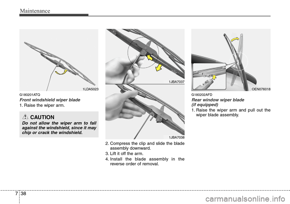 Hyundai H-1 (Grand Starex) 2011 Owners Manual Maintenance
38 7
G180201ATQ
Front windshield wiper blade
1. Raise the wiper arm.
2. Compress the clip and slide the blade
assembly downward.
3. Lift it off the arm.
4. Install the blade assembly in th Hyundai H-1 (Grand Starex) 2011 Owners Manual Maintenance
38 7
G180201ATQ
Front windshield wiper blade
1. Raise the wiper arm.
2. Compress the clip and slide the blade
assembly downward.
3. Lift it off the arm.
4. Install the blade assembly in th