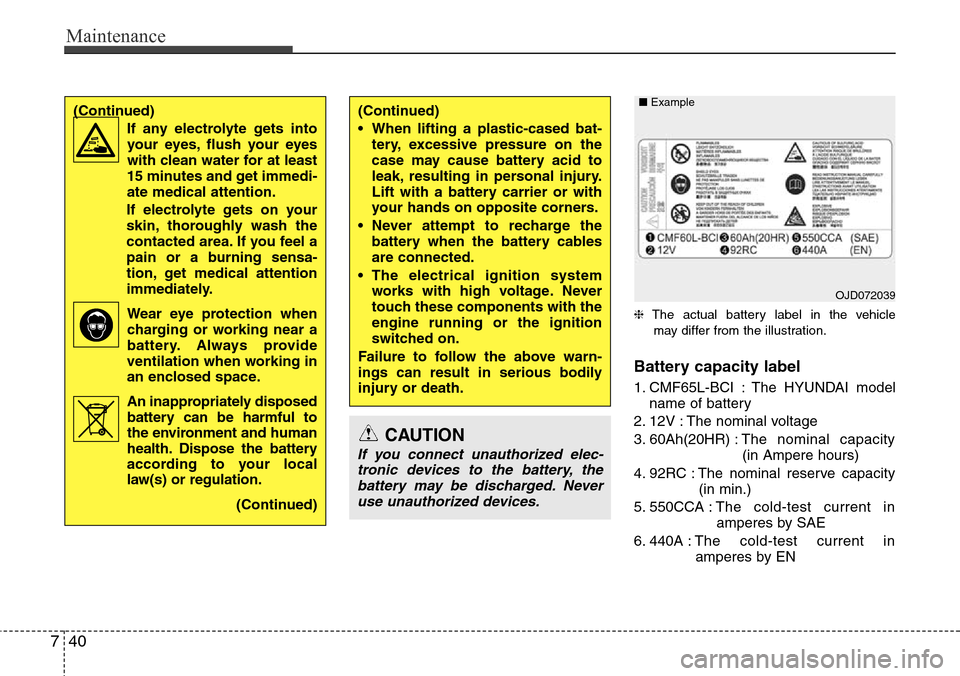 Hyundai H-1 (Grand Starex) 2011 Owners Manual Maintenance
40 7
❈The actual battery label in the vehicle
may differ from the illustration.
Battery capacity label
1. CMF65L-BCI : The HYUNDAI model
name of battery
2. 12V : The nominal voltage
3. Hyundai H-1 (Grand Starex) 2011 Owners Manual Maintenance
40 7
❈The actual battery label in the vehicle
may differ from the illustration.
Battery capacity label
1. CMF65L-BCI : The HYUNDAI model
name of battery
2. 12V : The nominal voltage
3.