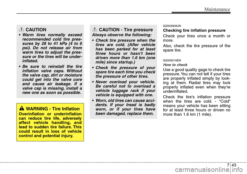 Hyundai H-1 (Grand Starex) 2011  Owners Manual 743
Maintenance
G200300AUN
Checking tire inflation pressure
Check your tires once a month or
more.
Also, check the tire pressure of the
spare tire.
G200301AEN
How to check
Use a good quality gage to c