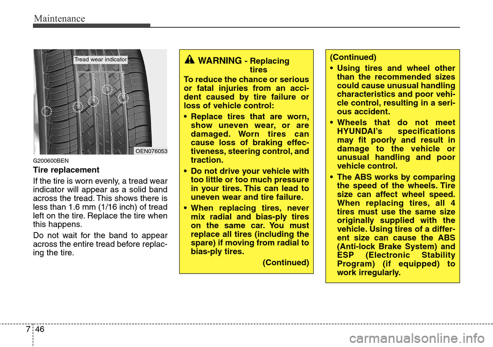 Hyundai H-1 (Grand Starex) 2011 Owners Manual Maintenance
46 7
G200600BEN
Tire replacement
If the tire is worn evenly, a tread wear
indicator will appear as a solid band
across the tread. This shows there is
less than 1.6 mm (1/16 inch) of tread
Hyundai H-1 (Grand Starex) 2011 Owners Manual Maintenance
46 7
G200600BEN
Tire replacement
If the tire is worn evenly, a tread wear
indicator will appear as a solid band
across the tread. This shows there is
less than 1.6 mm (1/16 inch) of tread