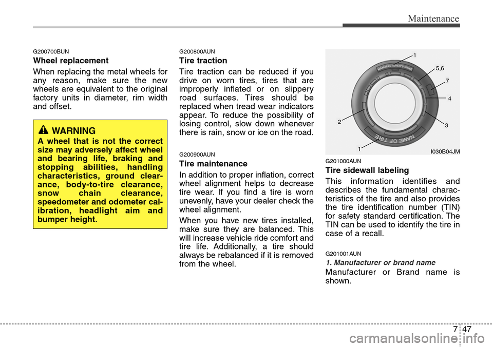 Hyundai H-1 (Grand Starex) 2011 Owners Manual 747
Maintenance
G200700BUN
Wheel replacement
When replacing the metal wheels for
any reason, make sure the new
wheels are equivalent to the original
factory units in diameter, rim width
and offset.
G Hyundai H-1 (Grand Starex) 2011 Owners Manual 747
Maintenance
G200700BUN
Wheel replacement
When replacing the metal wheels for
any reason, make sure the new
wheels are equivalent to the original
factory units in diameter, rim width
and offset.
G