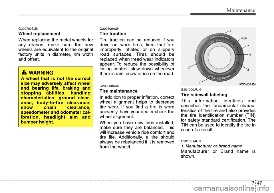 Hyundai H-1 (Grand Starex) 2011  Owners Manual 747
Maintenance
G200700BUN
Wheel replacement 
When replacing the metal wheels for
any reason, make sure the new
wheels are equivalent to the original
factory units in diameter, rim width
and offset.
G