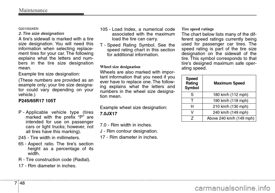 Hyundai H-1 (Grand Starex) 2011  Owners Manual Maintenance
48 7
G201002AEN
2. Tire size designation  
A tire’s sidewall is marked with a tire
size designation. You will need this
information when selecting replace-
ment tires for your car. The f