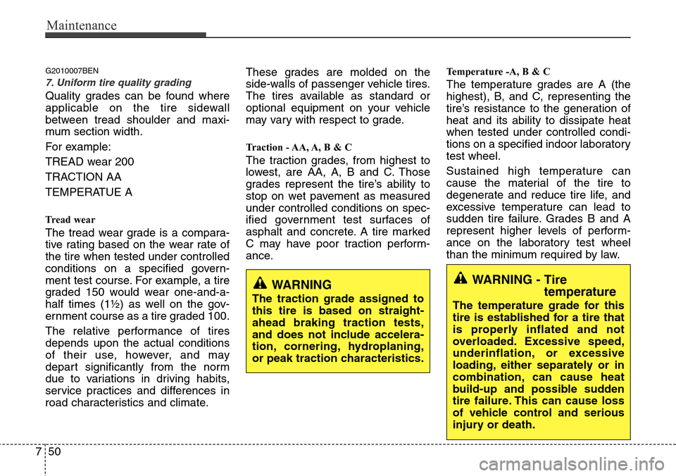 Hyundai H-1 (Grand Starex) 2011  Owners Manual Maintenance
50 7
G2010007BEN
7. Uniform tire quality grading 
Quality grades can be found where
applicable on the tire sidewall
between tread shoulder and maxi-
mum section width.
For example:
TREAD w