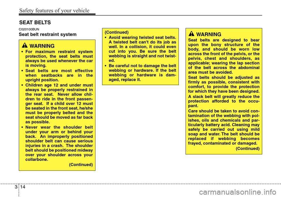 Hyundai H-1 (Grand Starex) 2011  Owners Manual Safety features of your vehicle
14 3
C020100BUN
Seat belt restraint system
SEAT BELTS
WARNING
• For maximum restraint system
protection, the seat belts must
always be used whenever the car
is moving