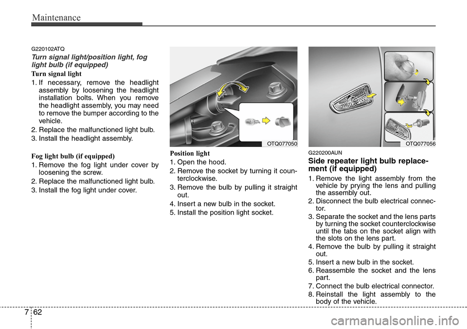 Hyundai H-1 (Grand Starex) 2011 Owners Manual Maintenance
62 7
G220102ATQ
Turn signal light/position light, fog
light bulb (if equipped)
Turn signal light
1. If necessary, remove the headlight
assembly by loosening the headlight
installation bolt Hyundai H-1 (Grand Starex) 2011 Owners Manual Maintenance
62 7
G220102ATQ
Turn signal light/position light, fog
light bulb (if equipped)
Turn signal light
1. If necessary, remove the headlight
assembly by loosening the headlight
installation bolt