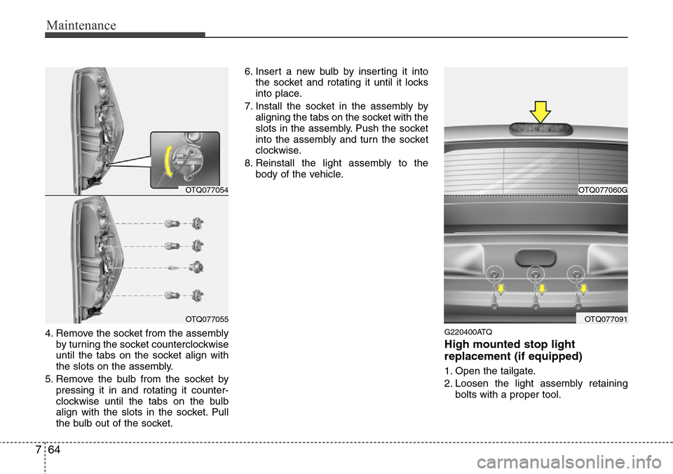 Hyundai H-1 (Grand Starex) 2011  Owners Manual Maintenance
64 7
4. Remove the socket from the assembly
by turning the socket counterclockwise
until the tabs on the socket align with
the slots on the assembly.
5. Remove the bulb from the socket by
