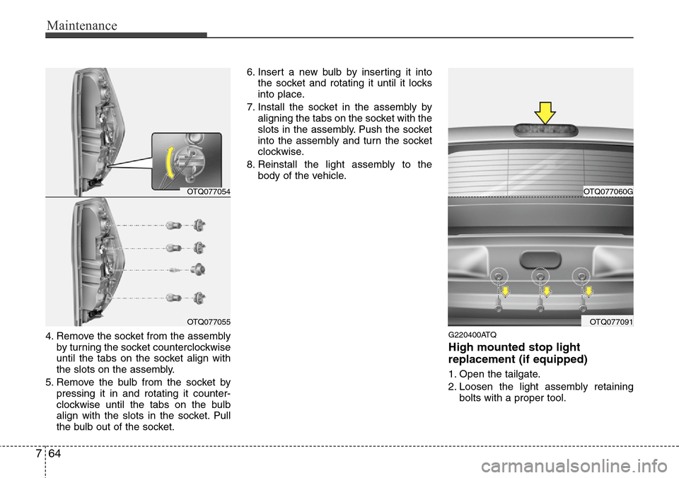 Hyundai H-1 (Grand Starex) 2011 Owners Manual Maintenance
64 7
4. Remove the socket from the assembly
by turning the socket counterclockwise
until the tabs on the socket align with
the slots on the assembly.
5. Remove the bulb from the socket by
Hyundai H-1 (Grand Starex) 2011 Owners Manual Maintenance
64 7
4. Remove the socket from the assembly
by turning the socket counterclockwise
until the tabs on the socket align with
the slots on the assembly.
5. Remove the bulb from the socket by