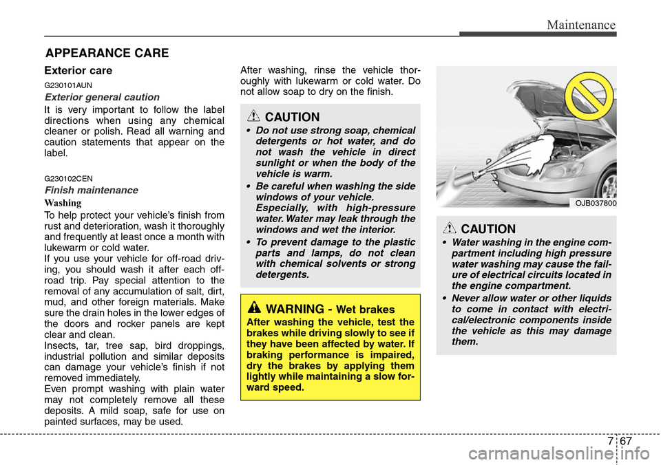 Hyundai H-1 (Grand Starex) 2011 Owners Manual 767
Maintenance
Exterior care
G230101AUN
Exterior general caution
It is very important to follow the label
directions when using any chemical
cleaner or polish. Read all warning and
caution statement Hyundai H-1 (Grand Starex) 2011 Owners Manual 767
Maintenance
Exterior care
G230101AUN
Exterior general caution
It is very important to follow the label
directions when using any chemical
cleaner or polish. Read all warning and
caution statement