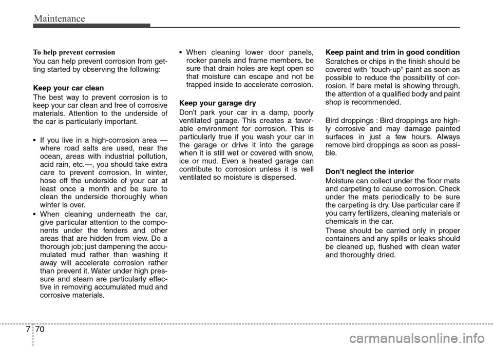 Hyundai H-1 (Grand Starex) 2011 Owners Manual Maintenance
70 7
To help prevent corrosion
You can help prevent corrosion from get-
ting started by observing the following:
Keep your car clean
The best way to prevent corrosion is to
keep your car c Hyundai H-1 (Grand Starex) 2011 Owners Manual Maintenance
70 7
To help prevent corrosion
You can help prevent corrosion from get-
ting started by observing the following:
Keep your car clean
The best way to prevent corrosion is to
keep your car c