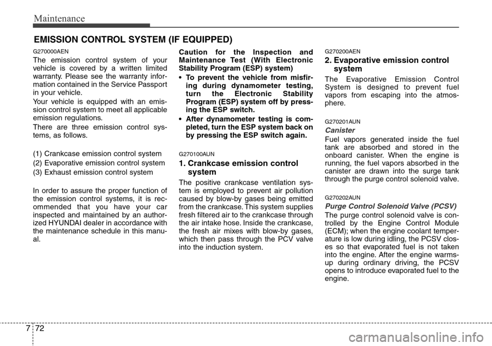 Hyundai H-1 (Grand Starex) 2011  Owners Manual Maintenance
72 7
EMISSION CONTROL SYSTEM (IF EQUIPPED)
G270000AEN
The emission control system of your
vehicle is covered by a written limited
warranty. Please see the warranty infor-
mation contained 