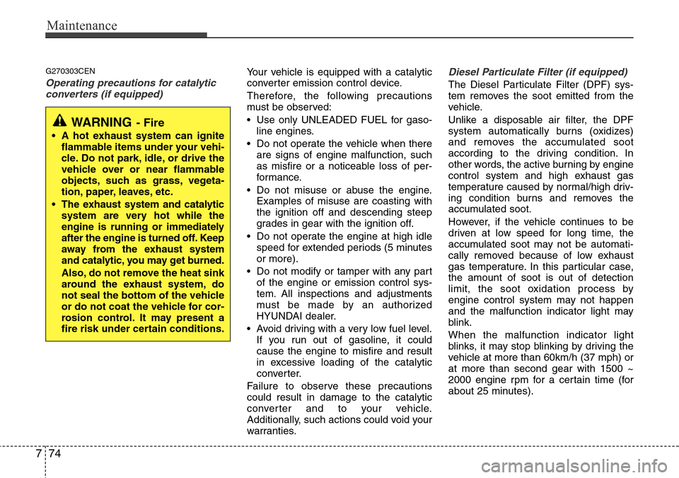 Hyundai H-1 (Grand Starex) 2011  Owners Manual Maintenance
74 7
G270303CEN
Operating precautions for catalytic
converters (if equipped)Your vehicle is equipped with a catalytic
converter emission control device.
Therefore, the following precaution