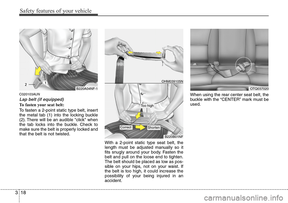 Hyundai H-1 (Grand Starex) 2011 Owners Guide Safety features of your vehicle
18 3
C020103AUN
Lap belt (if equipped)
To fasten your seat belt:
To fasten a 2-point static type belt, insert
the metal tab (1) into the locking buckle
(2). There will Hyundai H-1 (Grand Starex) 2011 Owners Guide Safety features of your vehicle
18 3
C020103AUN
Lap belt (if equipped)
To fasten your seat belt:
To fasten a 2-point static type belt, insert
the metal tab (1) into the locking buckle
(2). There will