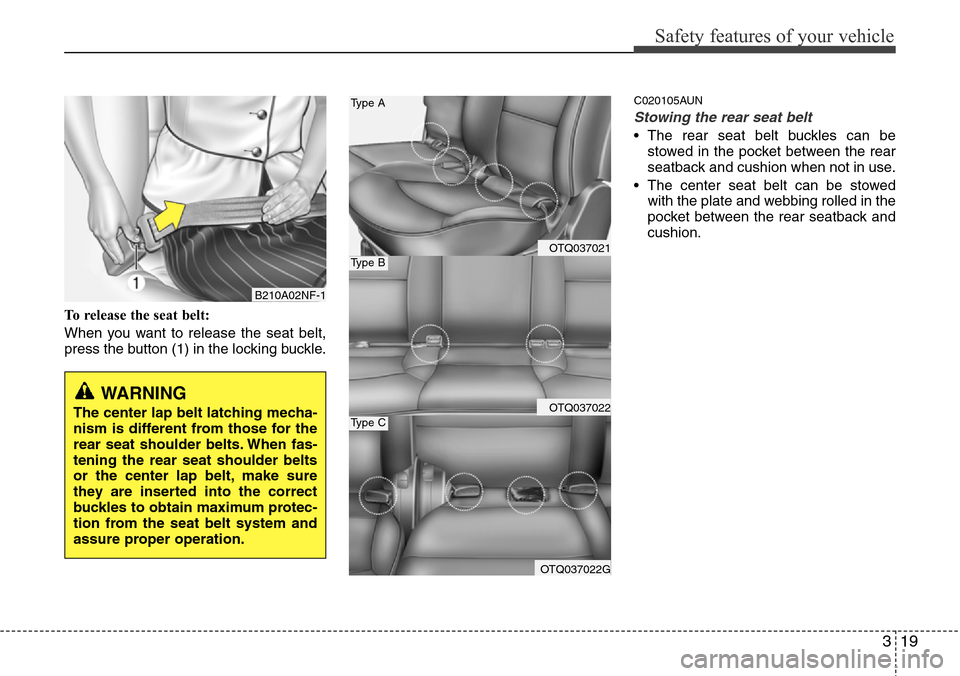 Hyundai H-1 (Grand Starex) 2011 Owners Guide 319
Safety features of your vehicle
To release the seat belt:
When you want to release the seat belt,
press the button (1) in the locking buckle.
C020105AUN
Stowing the rear seat belt
• The rear se Hyundai H-1 (Grand Starex) 2011 Owners Guide 319
Safety features of your vehicle
To release the seat belt:
When you want to release the seat belt,
press the button (1) in the locking buckle.
C020105AUN
Stowing the rear seat belt
• The rear se