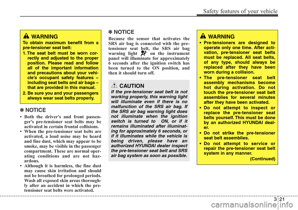 Hyundai H-1 (Grand Starex) 2011  Owners Manual 321
Safety features of your vehicle
✽NOTICE
• Both the drivers and front passen-
gers pre-tensioner seat belts may be
activated in certain frontal collisions. 
• When the pre-tensioner seat be