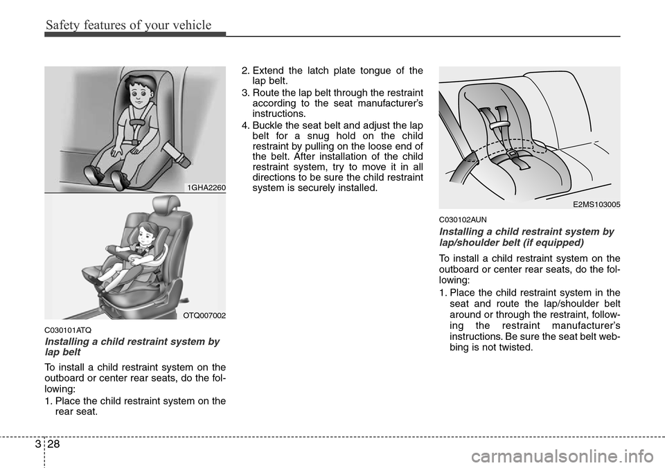 Hyundai H-1 (Grand Starex) 2011  Owners Manual Safety features of your vehicle
28 3
C030101ATQ
Installing a child restraint system by
lap belt
To install a child restraint system on the
outboard or center rear seats, do the fol-
lowing:
1. Place t