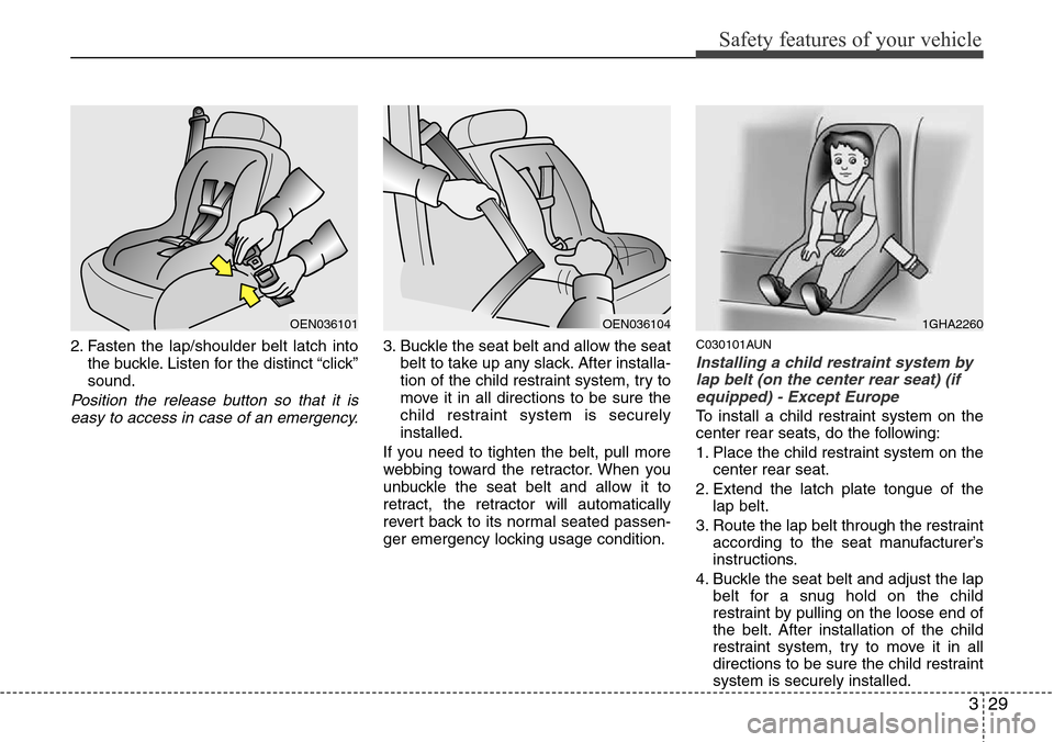 Hyundai H-1 (Grand Starex) 2011  Owners Manual 329
Safety features of your vehicle
2. Fasten the lap/shoulder belt latch into
the buckle. Listen for the distinct “click”
sound.
Position the release button so that it is
easy to access in case o