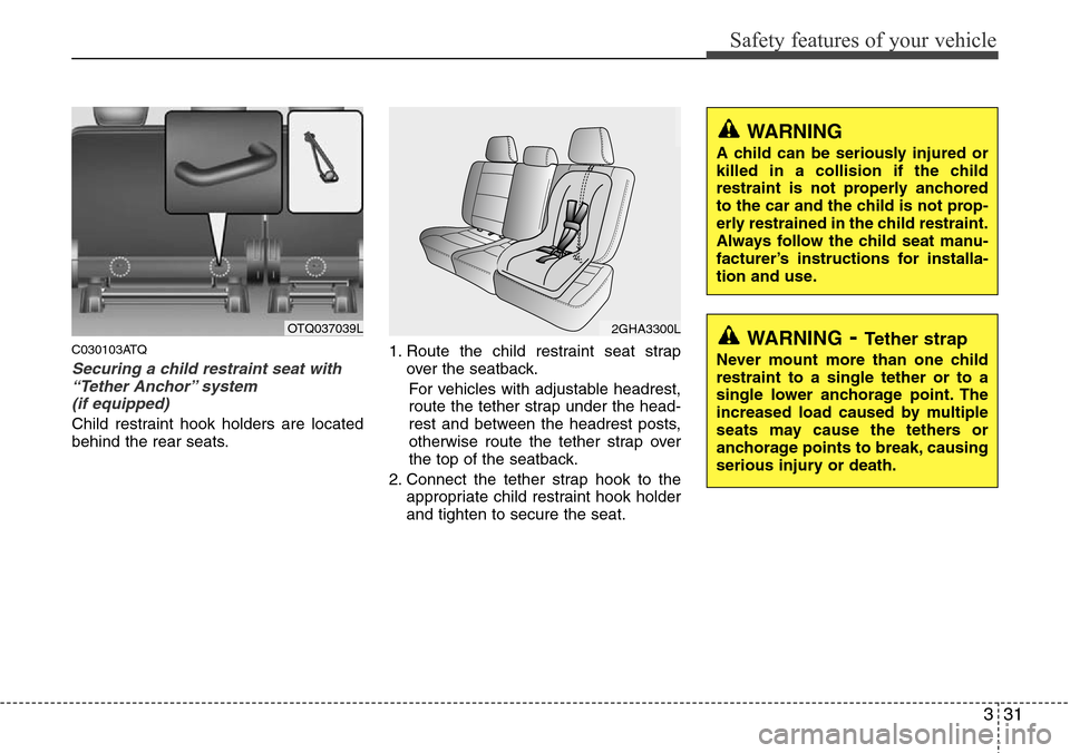 Hyundai H-1 (Grand Starex) 2011 Service Manual 331
Safety features of your vehicle
C030103ATQ
Securing a child restraint seat with
“Tether Anchor” system
(if equipped)
Child restraint hook holders are located
behind the rear seats.1. Route t Hyundai H-1 (Grand Starex) 2011 Service Manual 331
Safety features of your vehicle
C030103ATQ
Securing a child restraint seat with
“Tether Anchor” system
(if equipped)
Child restraint hook holders are located
behind the rear seats.1. Route t