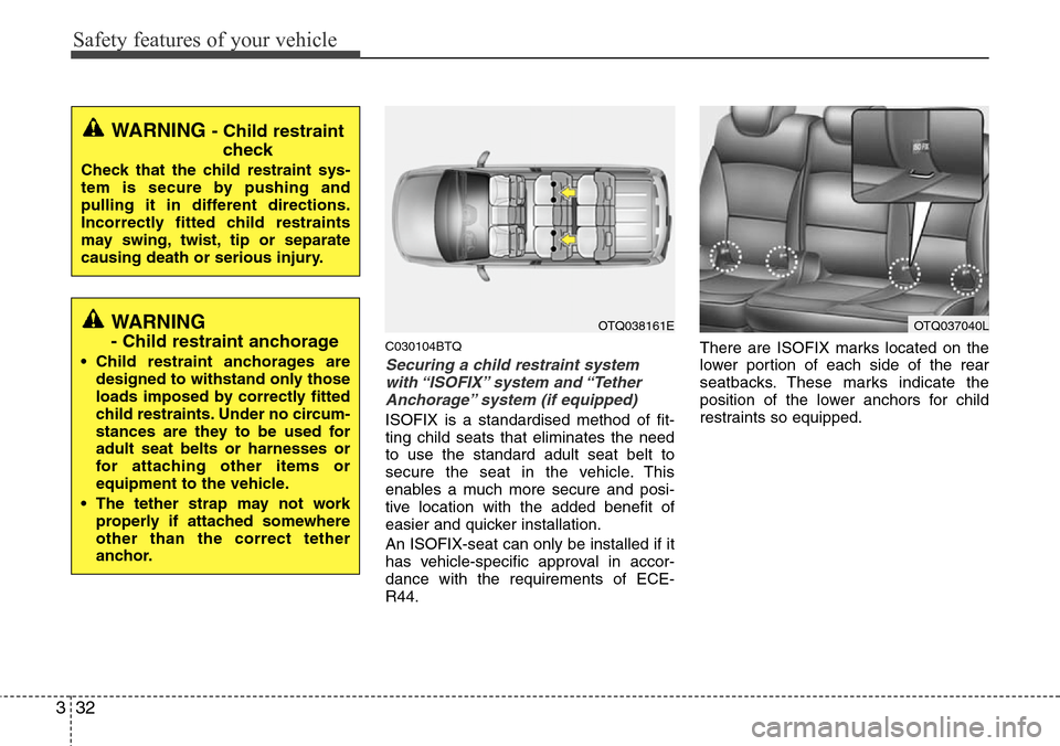 Hyundai H-1 (Grand Starex) 2011  Owners Manual Safety features of your vehicle
32 3
C030104BTQ
Securing a child restraint system
with “ISOFIX” system  and “Tether
Anchorage” system (if equipped)
ISOFIX is a standardised method of fit-
ting