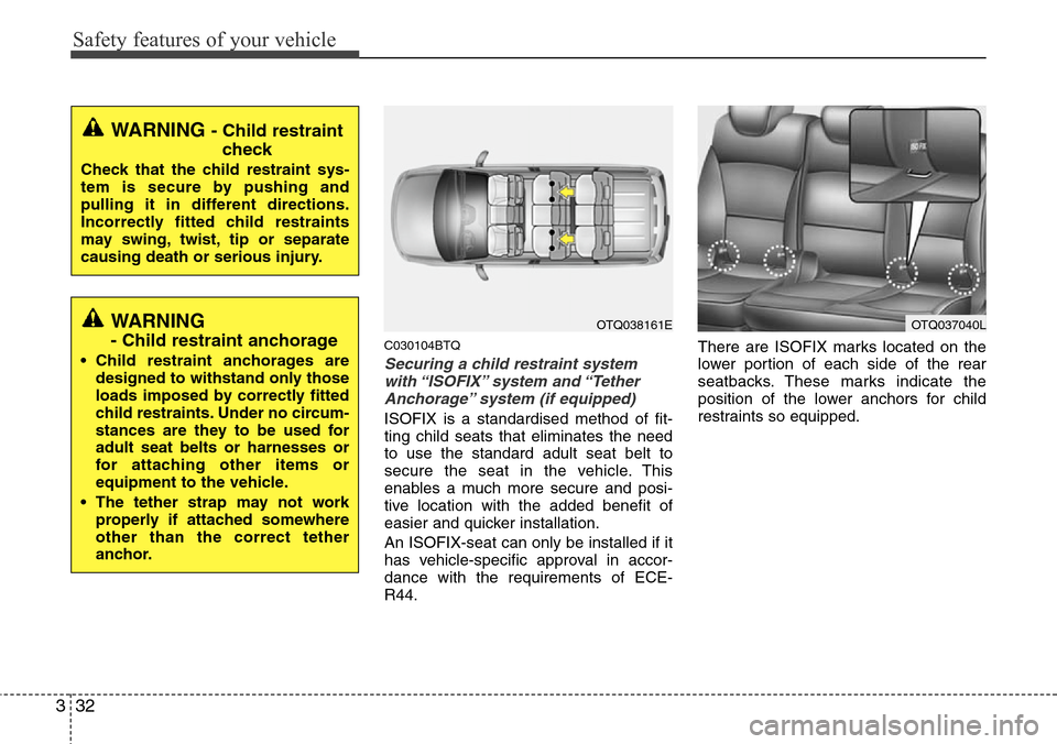 Hyundai H-1 (Grand Starex) 2011 User Guide Safety features of your vehicle
32 3
C030104BTQ
Securing a child restraint system
with “ISOFIX” system  and “Tether
Anchorage” system (if equipped)
ISOFIX is a standardised method of fit-
ting