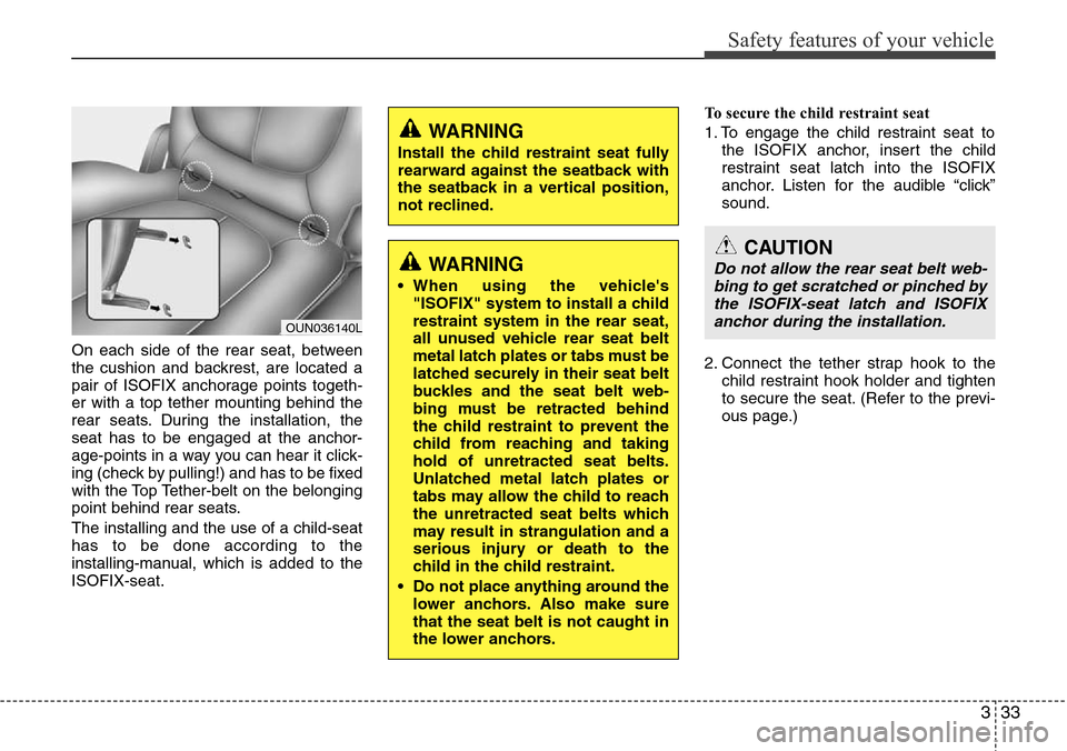 Hyundai H-1 (Grand Starex) 2011  Owners Manual 333
Safety features of your vehicle
On each side of the rear seat, between
the cushion and backrest, are located a
pair of ISOFIX anchorage points togeth-
er with a top tether mounting behind the
rear
