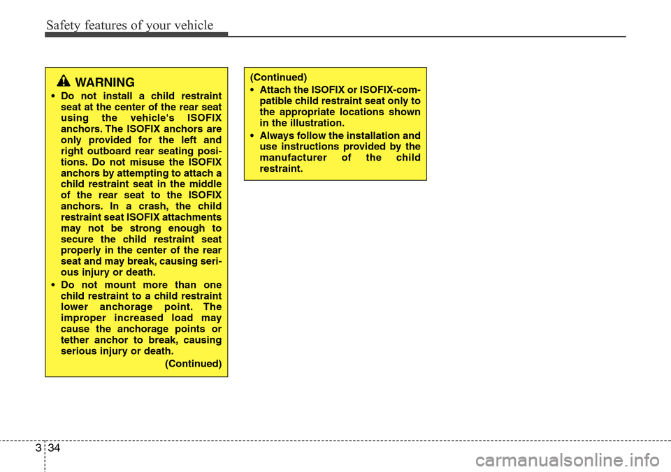 Hyundai H-1 (Grand Starex) 2011 User Guide Safety features of your vehicle
34 3
WARNING
• Do not install a child restraint
seat at the center of the rear seat
using the vehicles ISOFIX
anchors. The ISOFIX anchors are
only provided for the l