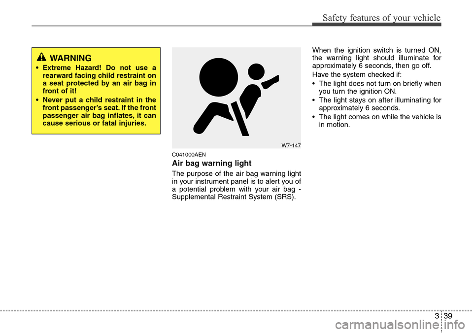Hyundai H-1 (Grand Starex) 2011 Workshop Manual 339
Safety features of your vehicle
C041000AEN
Air bag warning light
The purpose of the air bag warning light
in your instrument panel is to alert you of
a potential problem with your air bag -
Supple Hyundai H-1 (Grand Starex) 2011 Workshop Manual 339
Safety features of your vehicle
C041000AEN
Air bag warning light
The purpose of the air bag warning light
in your instrument panel is to alert you of
a potential problem with your air bag -
Supple