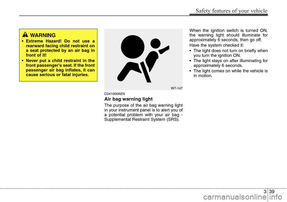 Hyundai H-1 (Grand Starex) 2011  Owners Manual 339
Safety features of your vehicle
C041000AEN
Air bag warning light
The purpose of the air bag warning light
in your instrument panel is to alert you of
a potential problem with your air bag -
Supple