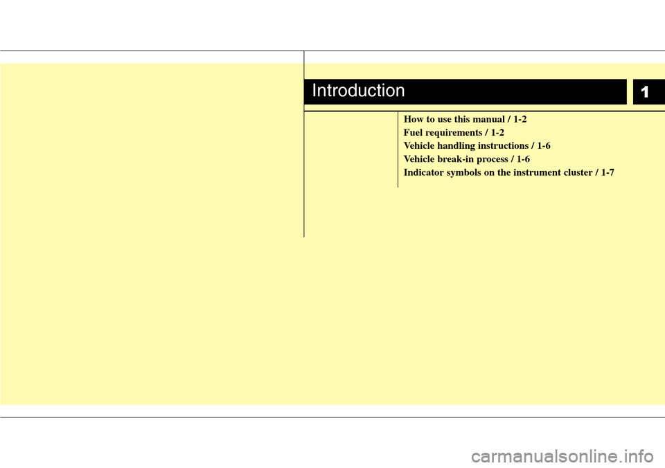 Hyundai H-1 (Grand Starex) 2011  Owners Manual 1
How to use this manual / 1-2
Fuel requirements / 1-2
Vehicle handling instructions / 1-6
Vehicle break-in process / 1-6
Indicator symbols on the instrument cluster / 1-7
Introduction 