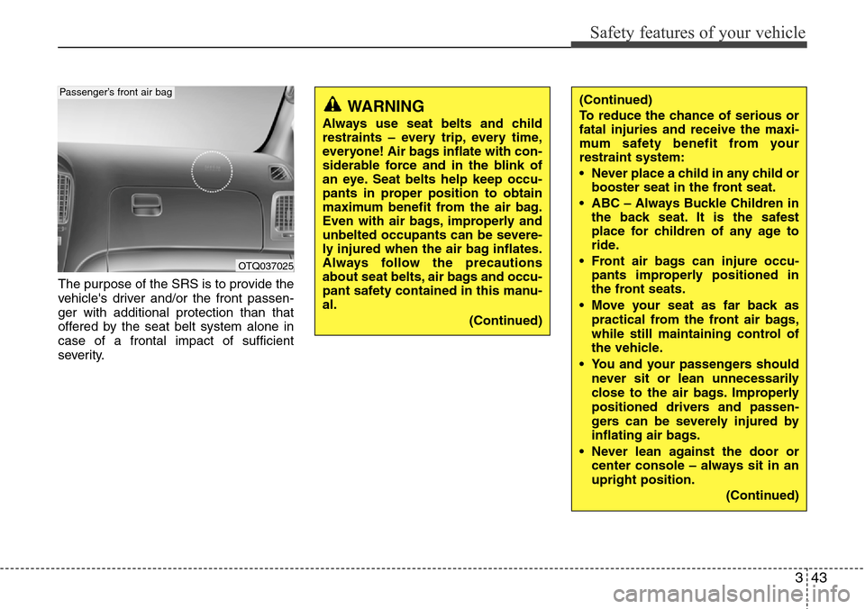 Hyundai H-1 (Grand Starex) 2011 Repair Manual 343
Safety features of your vehicle
The purpose of the SRS is to provide the
vehicles driver and/or the front passen-
ger with additional protection than that
offered by the seat belt system alone in Hyundai H-1 (Grand Starex) 2011 Repair Manual 343
Safety features of your vehicle
The purpose of the SRS is to provide the
vehicles driver and/or the front passen-
ger with additional protection than that
offered by the seat belt system alone in