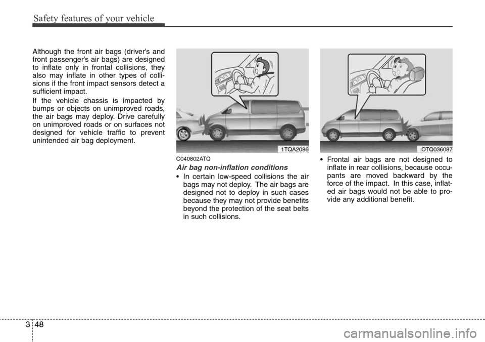 Hyundai H-1 (Grand Starex) 2011  Owners Manual Safety features of your vehicle
48 3
Although the front air bags (driver’s and
front passenger’s air bags) are designed
to inflate only in frontal collisions, they
also may inflate in other types 