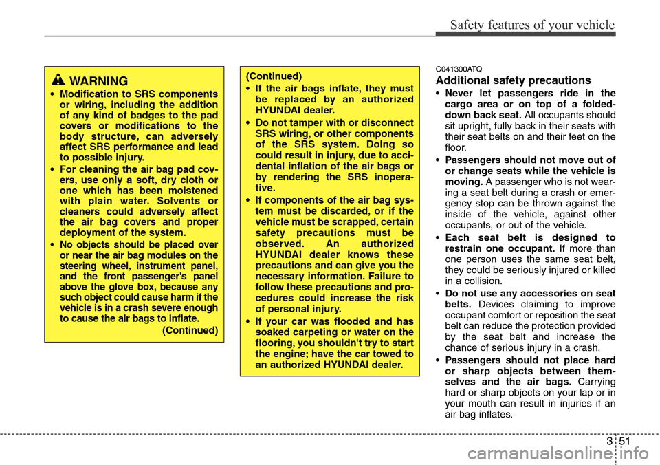 Hyundai H-1 (Grand Starex) 2011 Repair Manual 351
Safety features of your vehicle
C041300ATQ
Additional safety precautions
•Never let passengers ride in the
cargo area or on top of a folded-
down back seat.All occupants should
sit upright, full Hyundai H-1 (Grand Starex) 2011 Repair Manual 351
Safety features of your vehicle
C041300ATQ
Additional safety precautions
•Never let passengers ride in the
cargo area or on top of a folded-
down back seat.All occupants should
sit upright, full