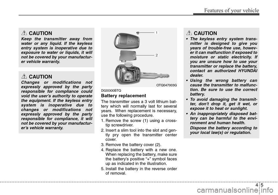 Hyundai H-1 (Grand Starex) 2011 Owners Manual 45
Features of your vehicle
D020300BTQ
Battery replacement
The transmitter uses a 3 volt lithium bat-
tery which will normally last for several
years. When replacement is necessary,
use the following Hyundai H-1 (Grand Starex) 2011 Owners Manual 45
Features of your vehicle
D020300BTQ
Battery replacement
The transmitter uses a 3 volt lithium bat-
tery which will normally last for several
years. When replacement is necessary,
use the following